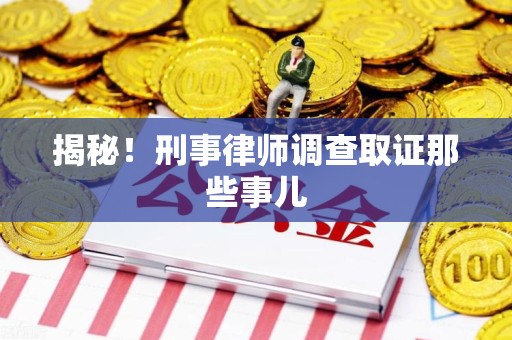 涵江揭秘！刑事律师调查取证那些事儿