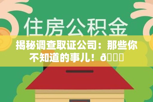 涵江揭秘调查取证公司：那些你不知道的事儿！😎