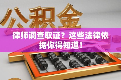 涵江律师调查取证？这些法律依据你得知道！