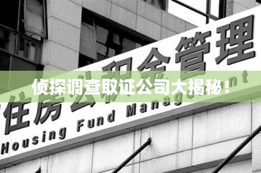 涵江侦探调查取证公司大揭秘！