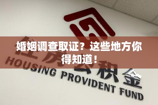 涵江婚姻调查取证?这些地方你得知道! 涵江婚姻调查取证?这些地方你得知道!