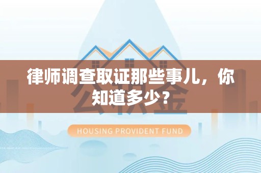 涵江律师调查取证那些事儿，你知道多少？