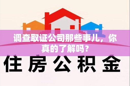 涵江调查取证公司那些事儿，你真的了解吗？