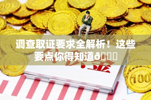 涵江调查取证要求全解析！这些要点你得知道😎