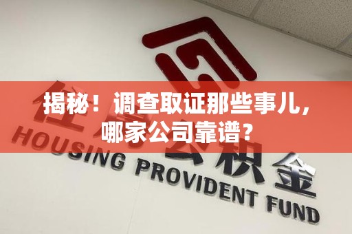 涵江揭秘！调查取证那些事儿，哪家公司靠谱？