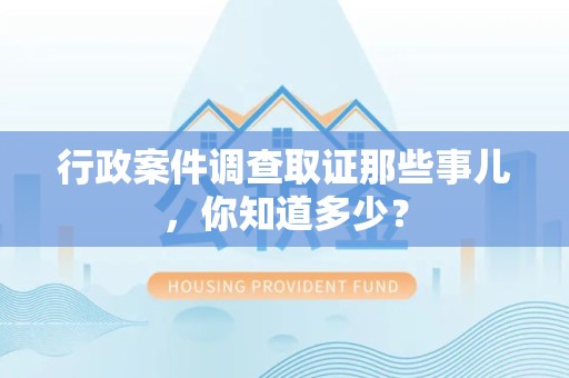 涵江行政案件调查取证那些事儿，你知道多少？