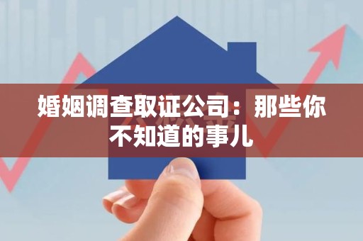 涵江婚姻调查取证公司：那些你不知道的事儿