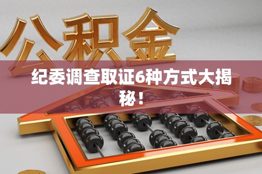 涵江纪委调查取证6种方式大揭秘! 涵江纪委调查取证6种方式大揭秘!