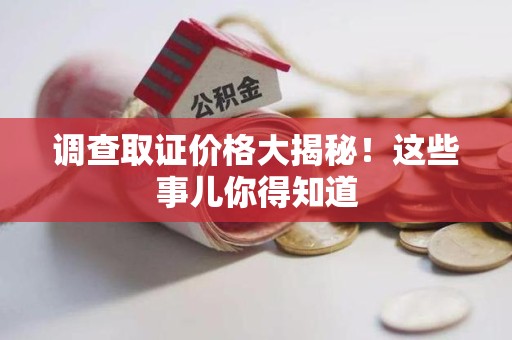 涵江调查取证价格大揭秘！这些事儿你得知道