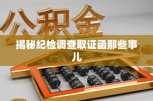 涵江揭秘纪检调查取证函那些事儿