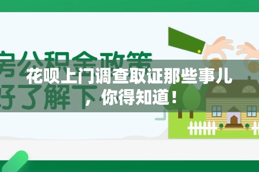 涵江花呗上门调查取证那些事儿,你得知道! 涵江花呗上门调查取证那些事儿,你得知道!