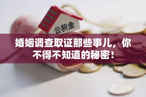 涵江婚姻调查取证那些事儿，你不得不知道的秘密！