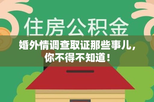 涵江婚外情调查取证那些事儿，你不得不知道！