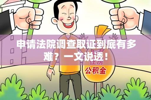 涵江申请法院调查取证到底有多难？一文说透！