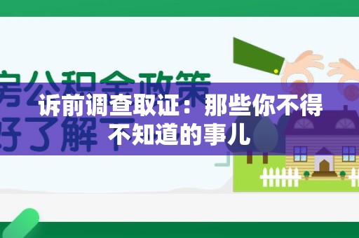 涵江诉前调查取证：那些你不得不知道的事儿