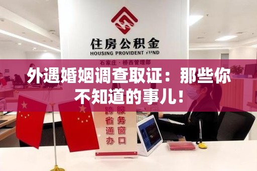 涵江外遇婚姻调查取证：那些你不知道的事儿！