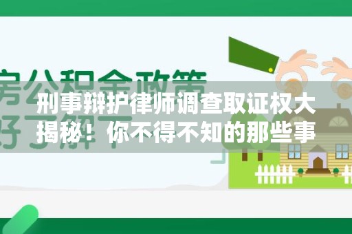 涵江刑事辩护律师调查取证权大揭秘！你不得不知的那些事儿