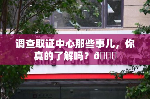 涵江调查取证中心那些事儿，你真的了解吗？😎