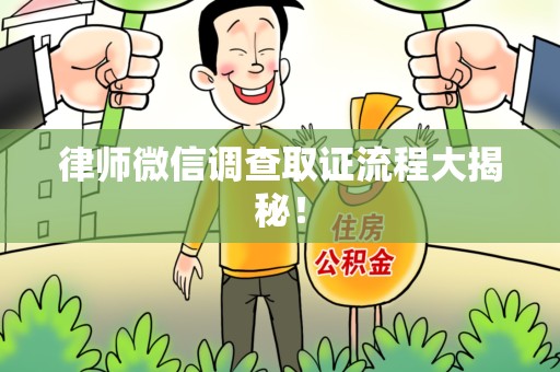 涵江律师微信调查取证流程大揭秘！