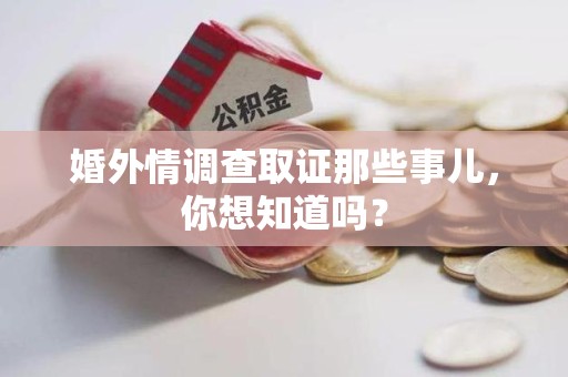 涵江婚外情调查取证那些事儿，你想知道吗？