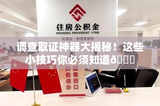涵江调查取证神器大揭秘！这些小技巧你必须知道😎