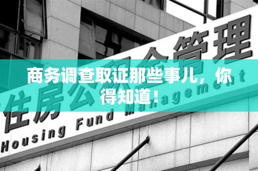 涵江商务调查取证那些事儿，你得知道！