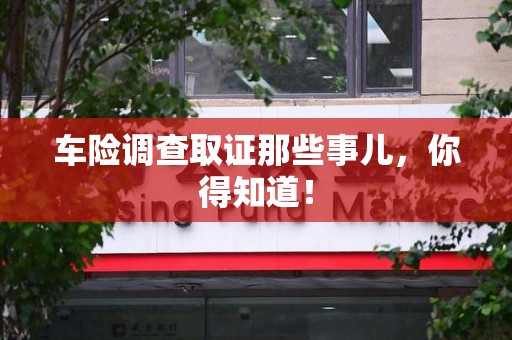 涵江车险调查取证那些事儿，你得知道！