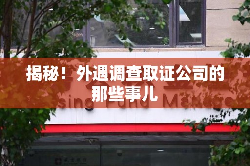涵江揭秘！外遇调查取证公司的那些事儿