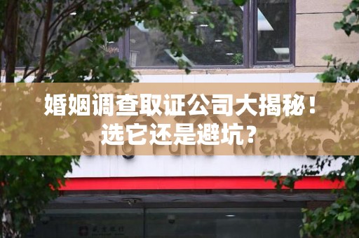 涵江婚姻调查取证公司大揭秘！选它还是避坑？