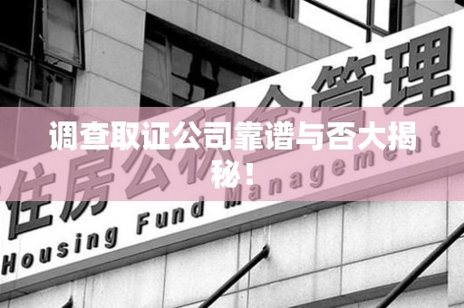 涵江调查取证公司靠谱与否大揭秘！