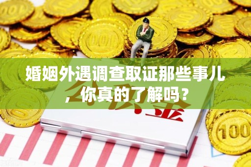 涵江婚姻外遇调查取证那些事儿，你真的了解吗？