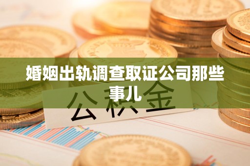 涵江婚姻出轨调查取证公司那些事儿