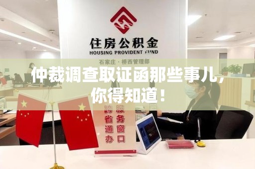 涵江仲裁调查取证函那些事儿，你得知道！