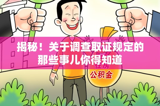涵江揭秘！关于调查取证规定的那些事儿你得知道
