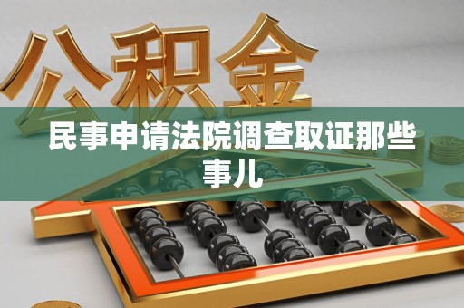 涵江民事申请法院调查取证那些事儿