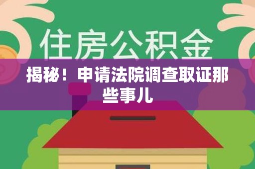 涵江揭秘！申请法院调查取证那些事儿