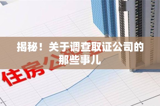 涵江揭秘！关于调查取证公司的那些事儿